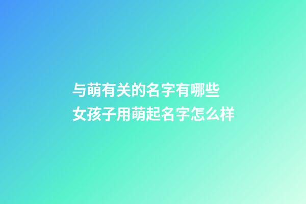 与萌有关的名字有哪些 女孩子用萌起名字怎么样